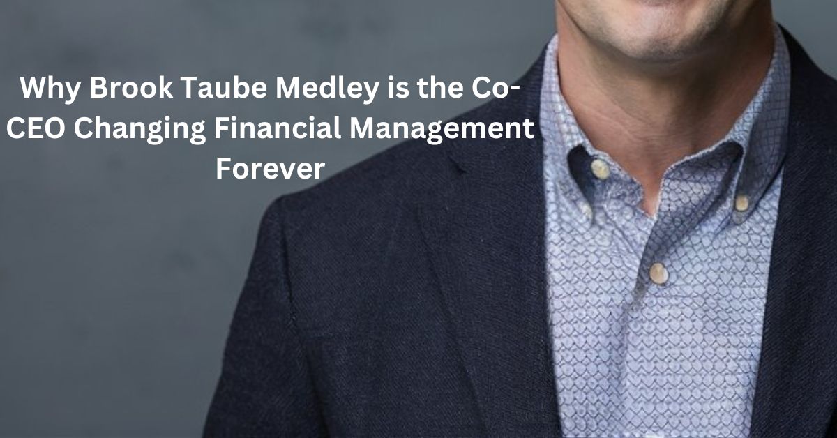 BROOK TAUBE MEDLEY: THE VISIONARY CO-CEO TRANSFORMING FINANCIAL MANAGEMENT