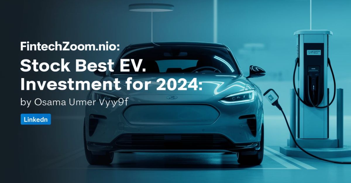 FINTECHZOOM NIO STOCK: IS IT THE BEST EV INVESTMENT IN 2024?