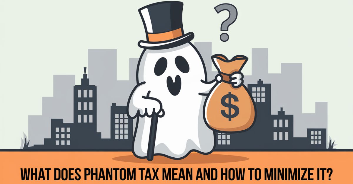 What Does Phantom Tax Mean and How to Minimize It?